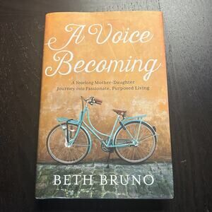 Voice Becoming : A Yearlong Mother-Daughter Journey Beth Bruno